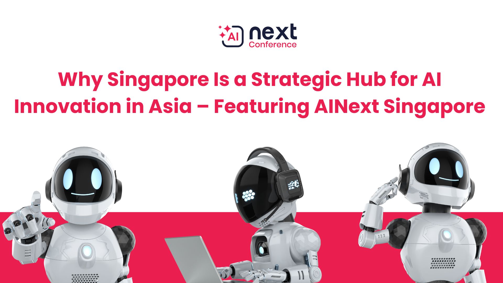 Why Singapore Is a Strategic Hub for AI Innovation in Asia – Featuring AINext Singapore
