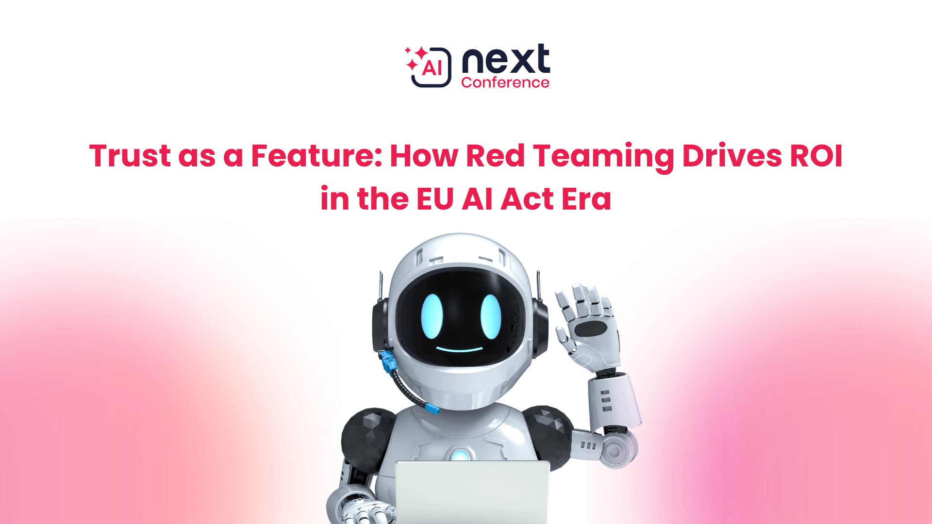 Trust as a Feature: How Red Teaming Drives ROI in the EU AI Act Era